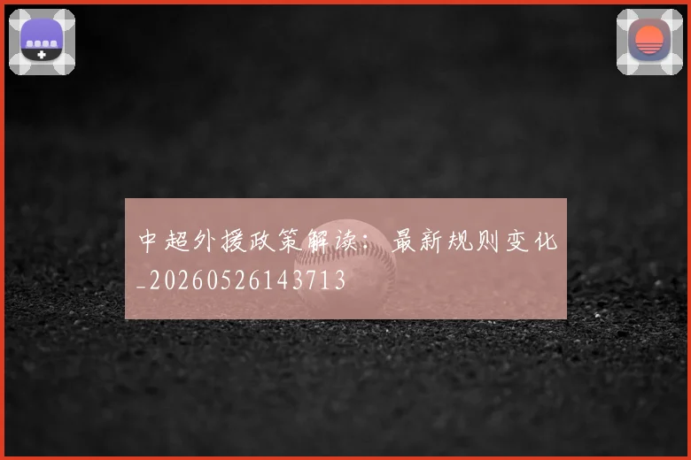 中超外援政策解读:最新规则变化_20260526143713