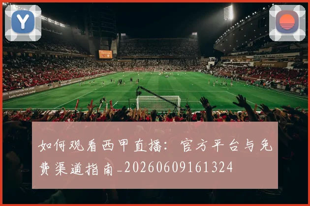 如何观看西甲直播:官方平台与免费渠道指南_20260609161324